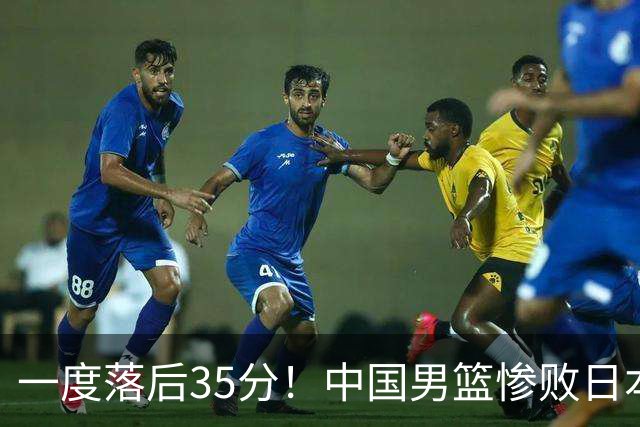 一度落后35分！中国男篮惨败日本，比无缘决赛遗憾的是特殊日子输球
